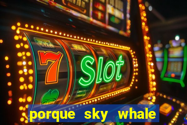 porque sky whale saiu da play store